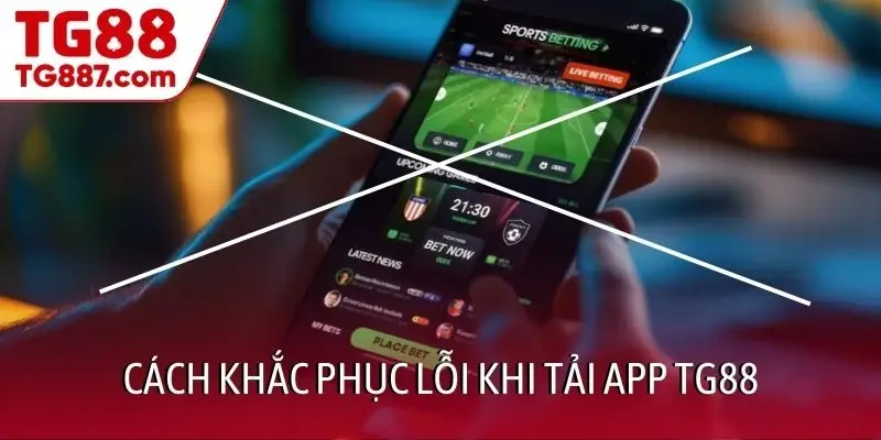 Cách khắc phục lỗi khi tải app TG88
