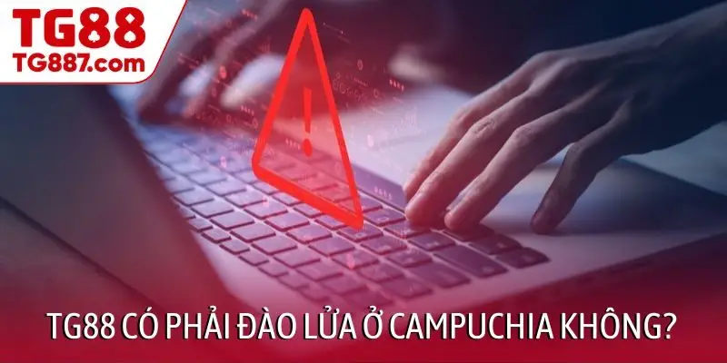 Có nhiều thắc mắc TG88 có phải đào lửa ở Campuchia không
