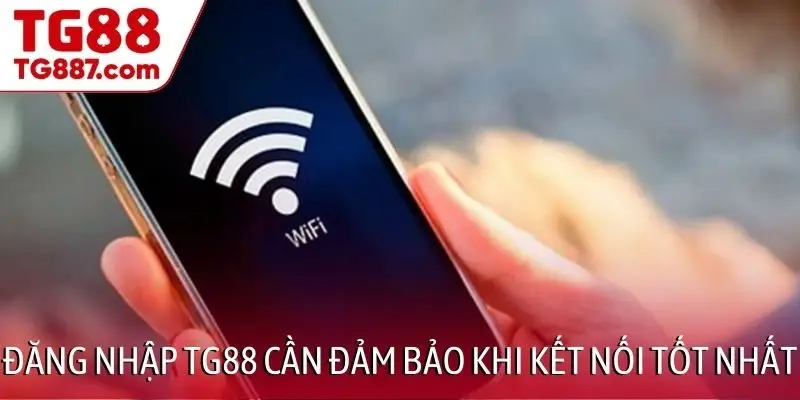 Đăng nhập TG88 cần đảm bảo khi kết nối tốt nhất
