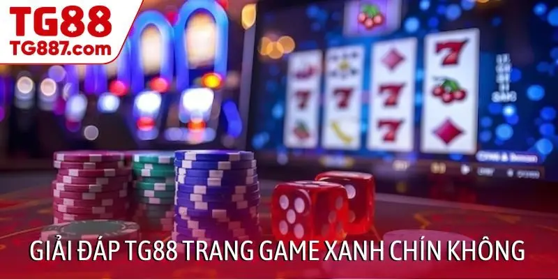 Giải đáp nhanh TG88 trang game xanh chín không