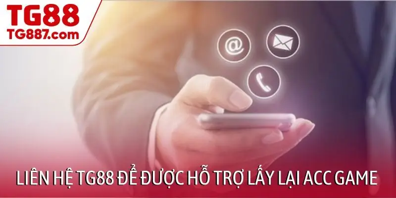 Liên hệ TG88 để được hỗ trợ lấy lại acc game