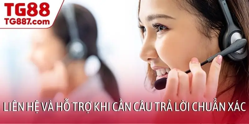 Liên hệ và hỗ trợ khi cần câu trả lời chuẩn xác