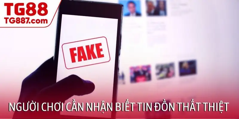 Người chơi cần nhận biết dấu hiệu tin đồn thất thiệt