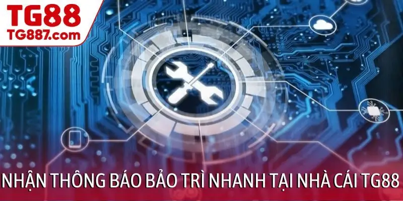 Nhận thông báo bảo trì nhanh tại nhà cái TG88