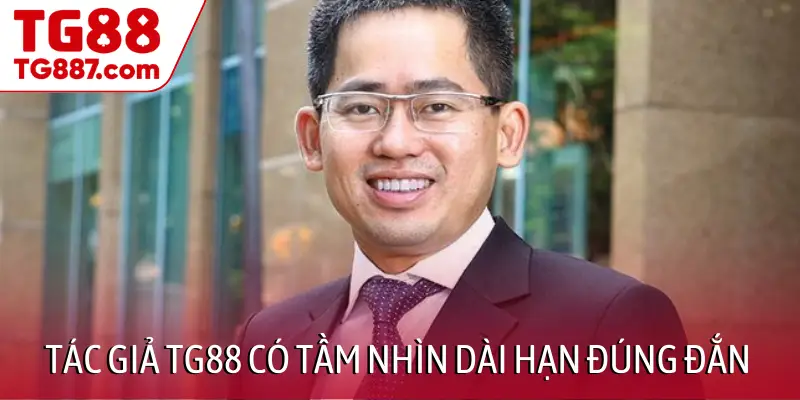 Tác giả TG88 có tầm nhìn dài hạn đúng đắn