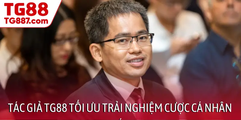 Tác giả TG88 tối ưu trải nghiệm cược cá nhân hóa